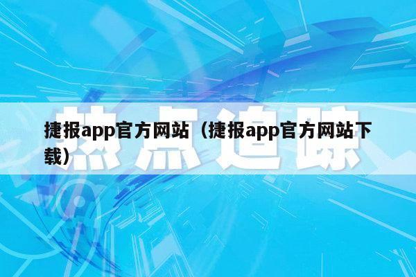 捷报app官方网站（捷报app官方网站下载）