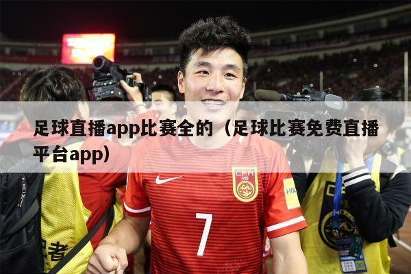 足球直播app比赛全的（足球比赛免费直播平台app）