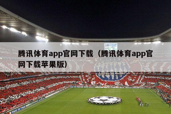 腾讯体育app官网下载（腾讯体育app官网下载苹果版）