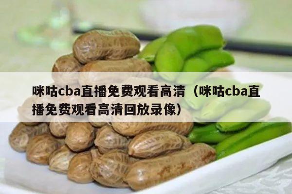 咪咕cba直播免费观看高清（咪咕cba直播免费观看高清回放录像）