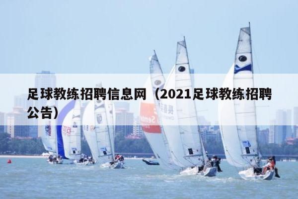 足球教练招聘信息网（2021足球教练招聘公告）