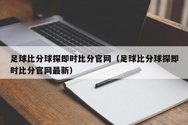 足球比分球探即时比分官网（足球比分球探即时比分官网最新）