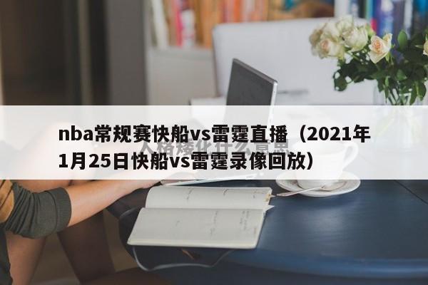 nba常规赛快船vs雷霆直播（2021年1月25日快船vs雷霆录像回放）