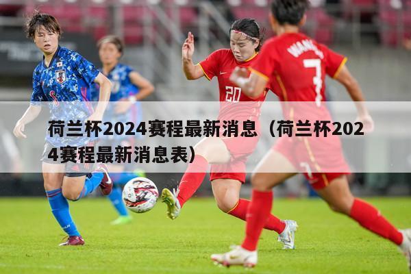 荷兰杯2024赛程最新消息（荷兰杯2024赛程最新消息表）