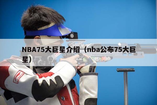 NBA75大巨星介绍（nba公布75大巨星）