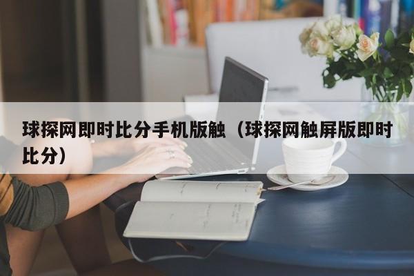 球探网即时比分手机版触（球探网触屏版即时比分）