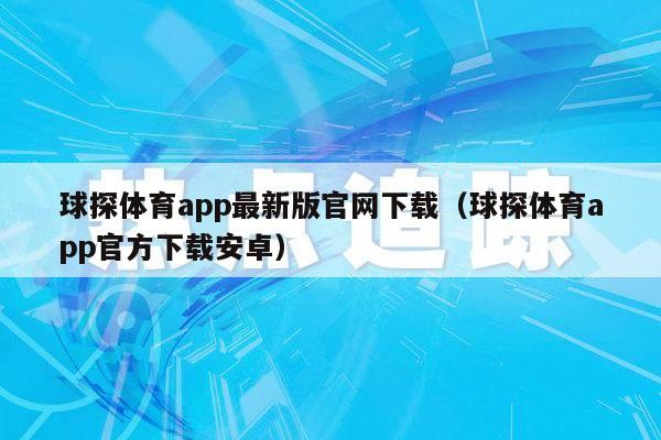 球探体育app最新版官网下载（球探体育app官方下载安卓）