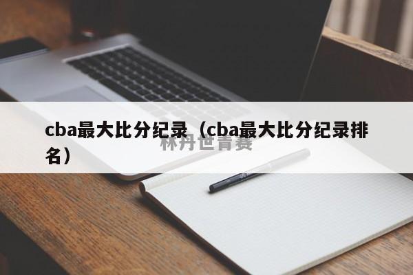 cba最大比分纪录（cba最大比分纪录排名）