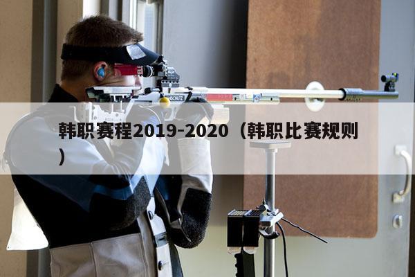 韩职赛程2019-2020（韩职比赛规则）