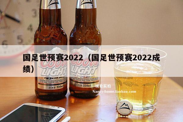 国足世预赛2022（国足世预赛2022成绩）