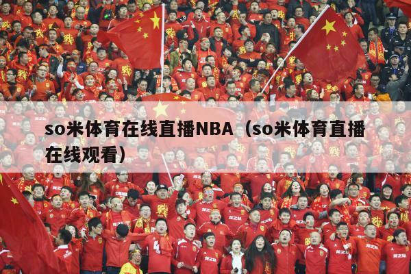 so米体育在线直播NBA（so米体育直播在线观看）