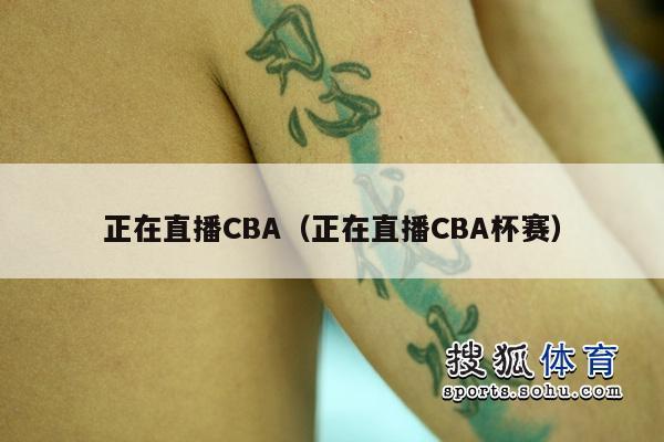 正在直播CBA（正在直播CBA杯赛）