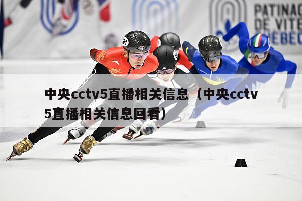 中央cctv5直播相关信息（中央cctv5直播相关信息回看）