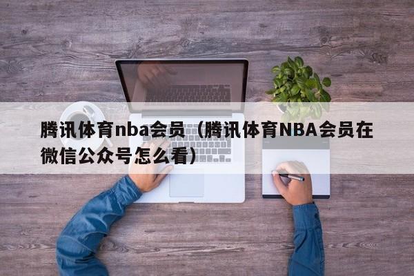 腾讯体育nba会员（腾讯体育NBA会员在微信公众号怎么看）