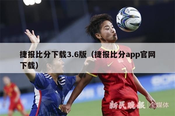 捷报比分下载3.6版（捷报比分app官网下载）