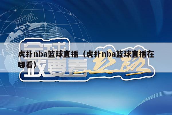 虎扑nba篮球直播（虎扑nba篮球直播在哪看）