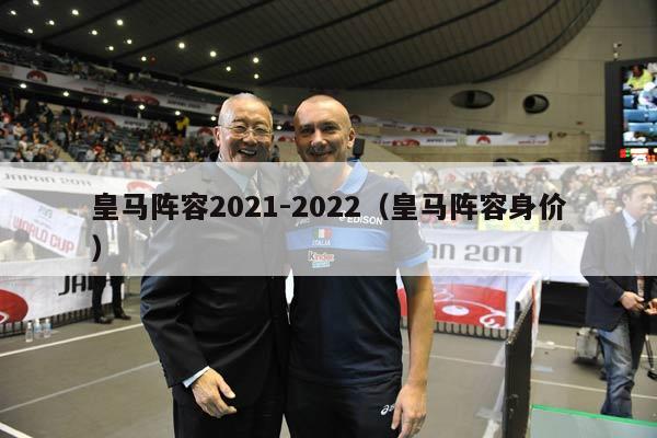 皇马阵容2021-2022（皇马阵容身价）