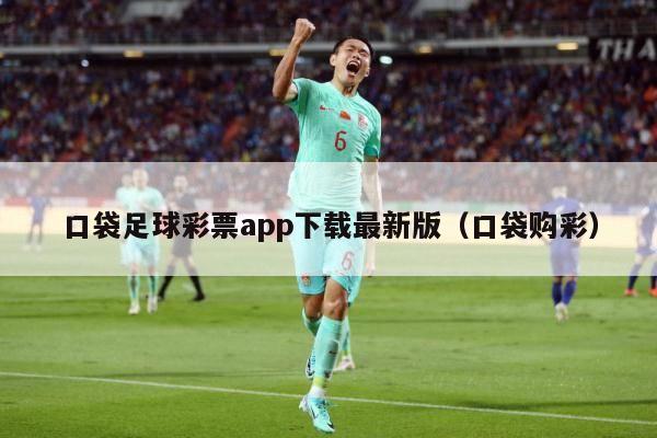 口袋足球彩票app下载最新版（口袋购彩）