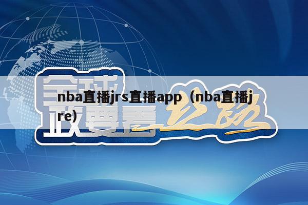 nba直播jrs直播app（nba直播jre）