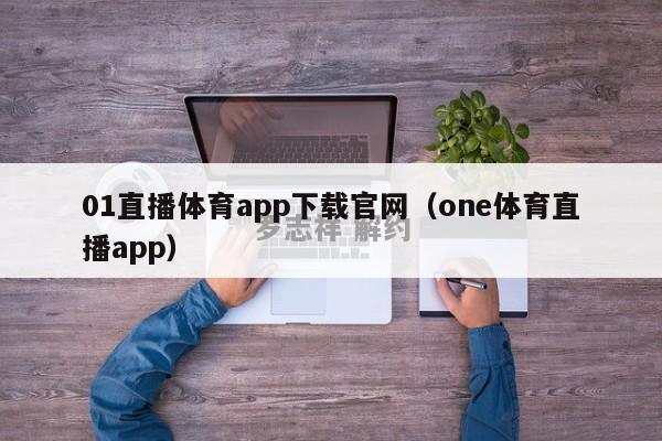 01直播体育app下载官网（one体育直播app）