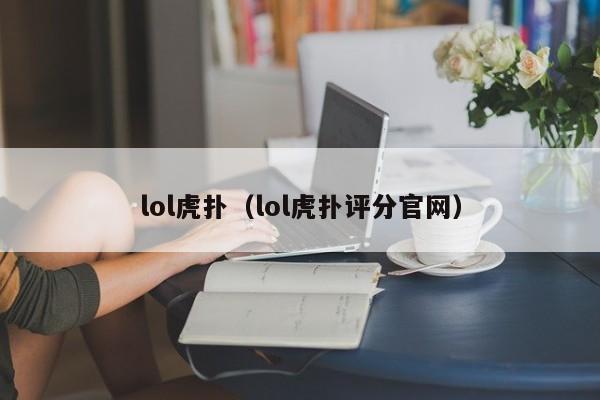 lol虎扑（lol虎扑评分官网）