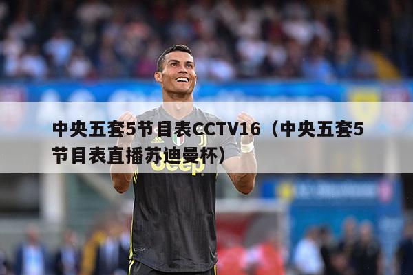 中央五套5节目表CCTV16（中央五套5节目表直播苏迪曼杯）