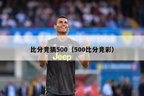 比分竞猜500（500比分竞彩）