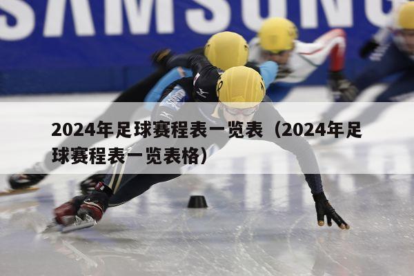 2024年足球赛程表一览表（2024年足球赛程表一览表格）