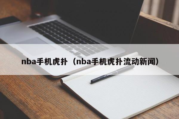 nba手机虎扑（nba手机虎扑流动新闻）