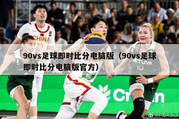 90vs足球即时比分电脑版（90vs足球即时比分电脑版官方）