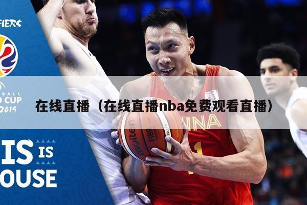 在线直播（在线直播nba免费观看直播）