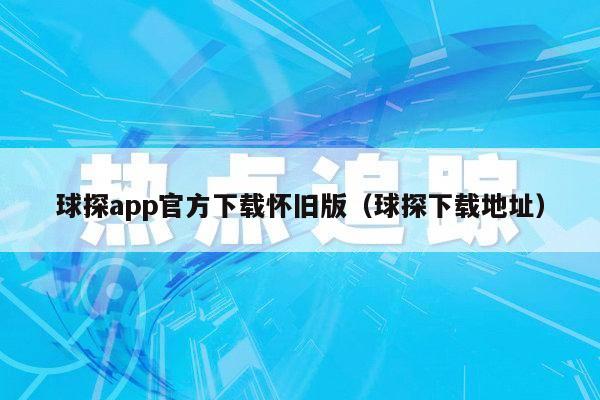 球探app官方下载怀旧版（球探下载地址）