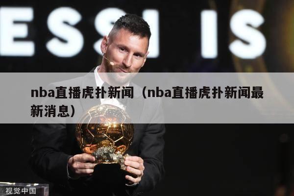 nba直播虎扑新闻（nba直播虎扑新闻最新消息）