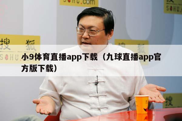 小9体育直播app下载（九球直播app官方版下载）