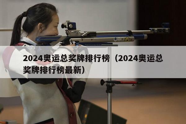 2024奥运总奖牌排行榜（2024奥运总奖牌排行榜最新）