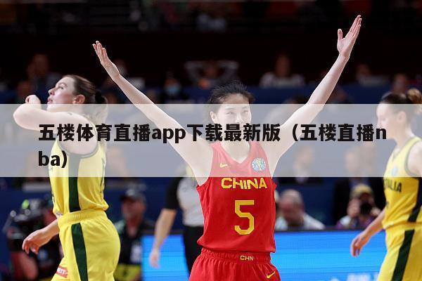 五楼体育直播app下载最新版（五楼直播nba）