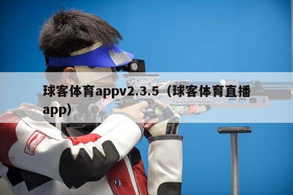 球客体育appv2.3.5（球客体育直播app）