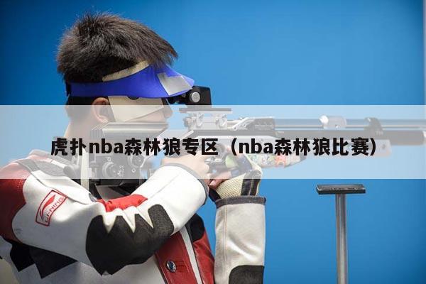 虎扑nba森林狼专区（nba森林狼比赛）