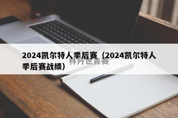 2024凯尔特人季后赛（2024凯尔特人季后赛战绩）