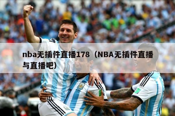 nba无插件直播178（NBA无插件直播与直播吧）