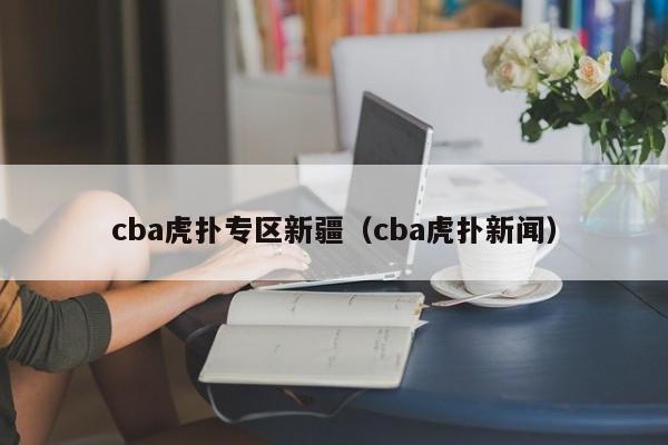 cba虎扑专区新疆（cba虎扑新闻）