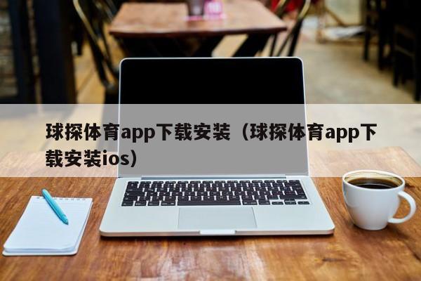 球探体育app下载安装（球探体育app下载安装ios）