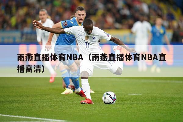 雨燕直播体育NBA（雨燕直播体育NBA直播高清）