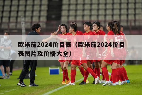 欧米茄2024价目表（欧米茄2024价目表图片及价格大全）