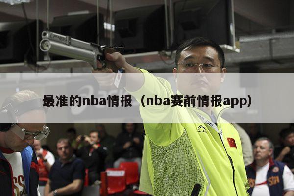 最准的nba情报（nba赛前情报app）