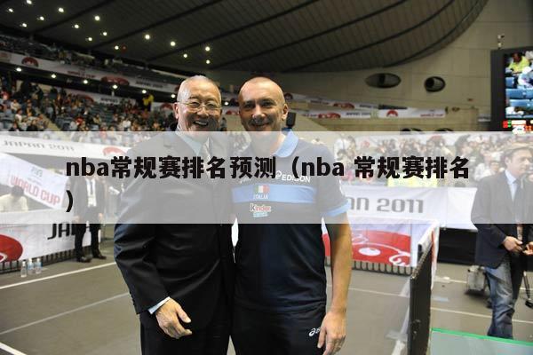 nba常规赛排名预测（nba 常规赛排名）