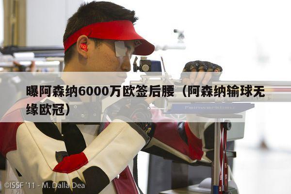 曝阿森纳6000万欧签后腰（阿森纳输球无缘欧冠）