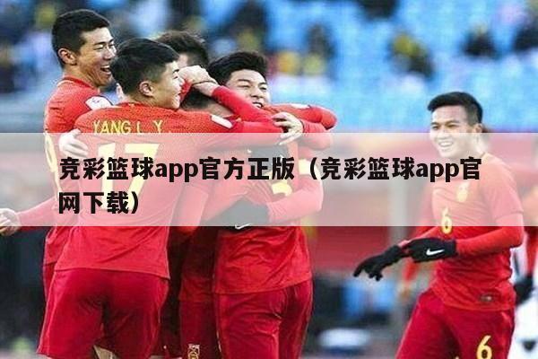 竞彩篮球app官方正版（竞彩篮球app官网下载）