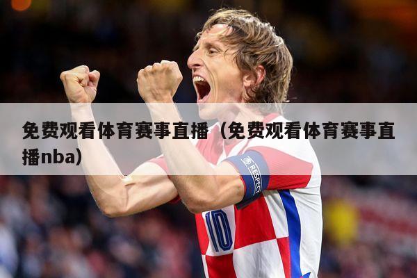 免费观看体育赛事直播（免费观看体育赛事直播nba）