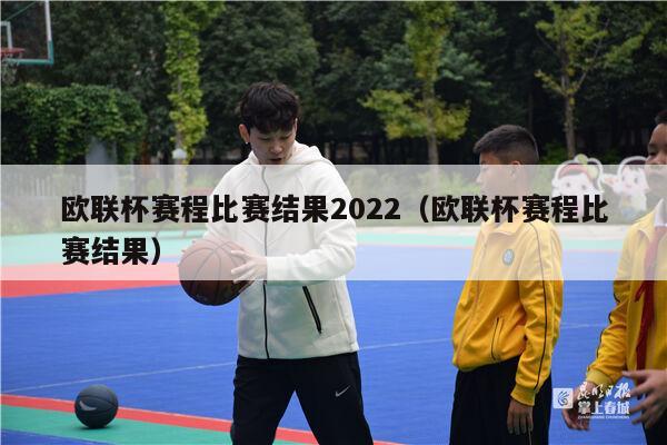 欧联杯赛程比赛结果2022（欧联杯赛程比赛结果）